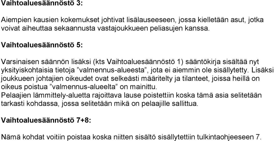 Lisäksi joukkueen johtajien oikeudet ovat selkeästi määritelty ja tilanteet, joissa heillä on oikeus poistua valmennus-alueelta on mainittu.