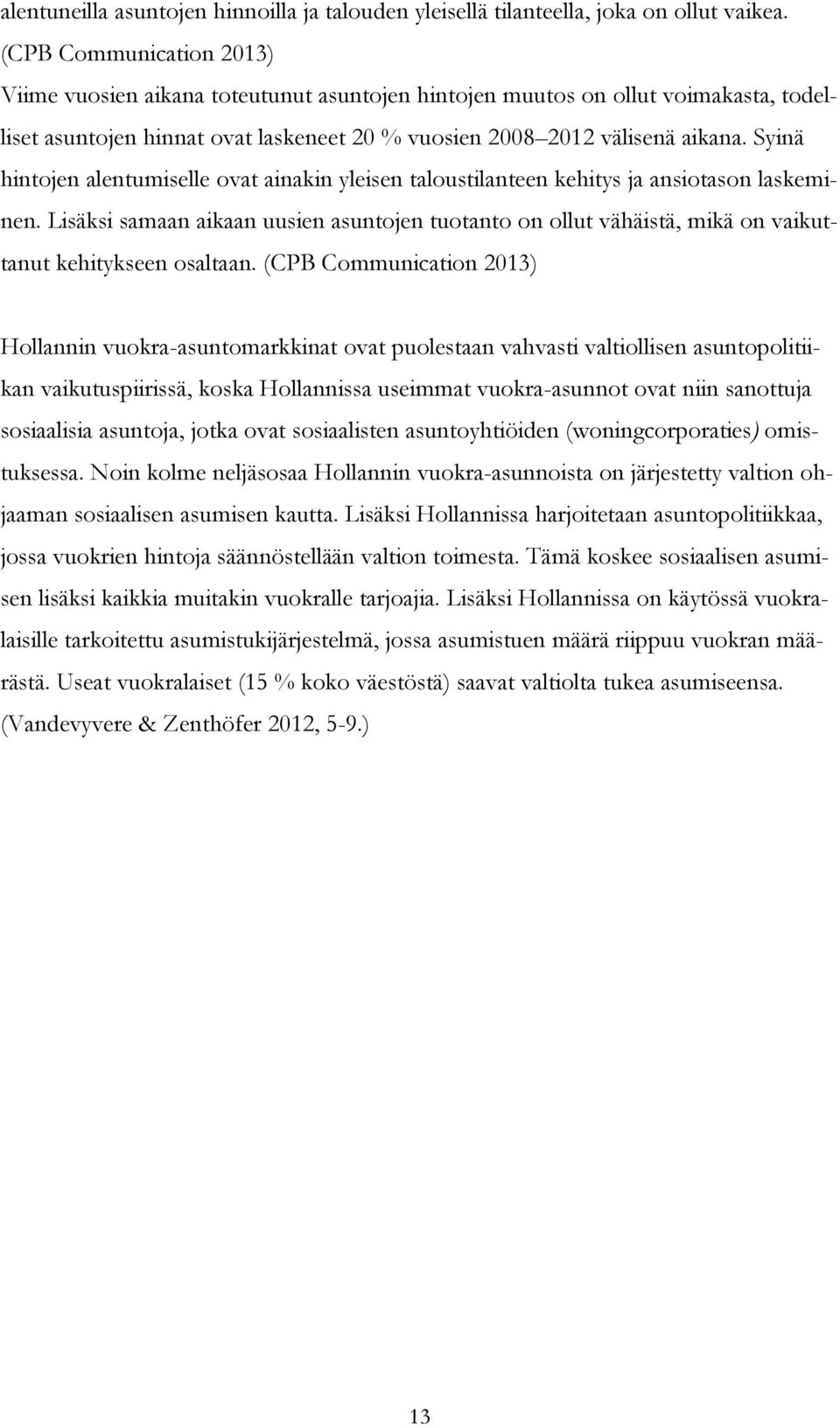 Syinä hintojen alentumiselle ovat ainakin yleisen taloustilanteen kehitys ja ansiotason laskeminen.
