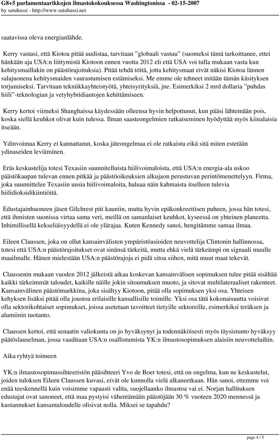 kehitysmaillakin on päästörajoituksia). Pitää tehdä töitä, jotta kehitysmaat eivät näkisi Kiotoa lännen salajuonena kehitysmaiden vaurastumisen estämiseksi.