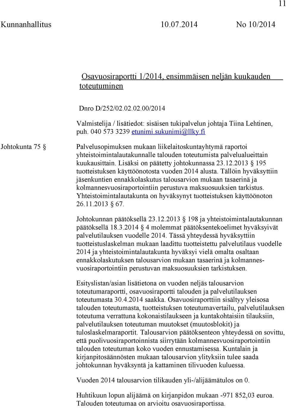 Lisäksi on päätetty johtokunnassa 23.12.2013 195 tuotteistuksen käyttöönotosta vuoden 2014 alusta.