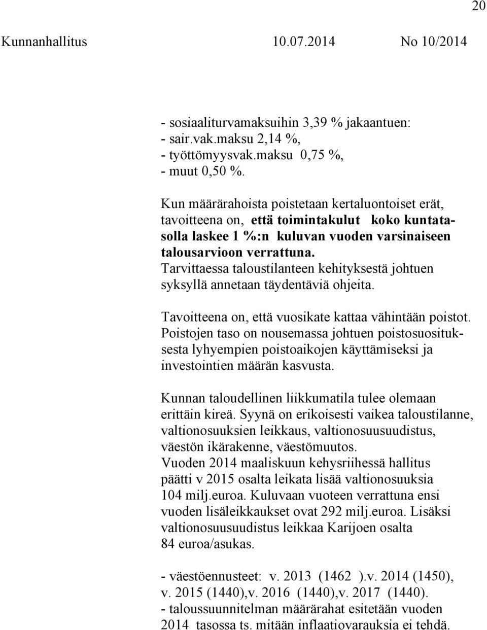 Tarvittaessa taloustilanteen kehityksestä johtuen syksyllä annetaan täydentäviä ohjeita. Tavoitteena on, että vuosikate kattaa vähintään poistot.