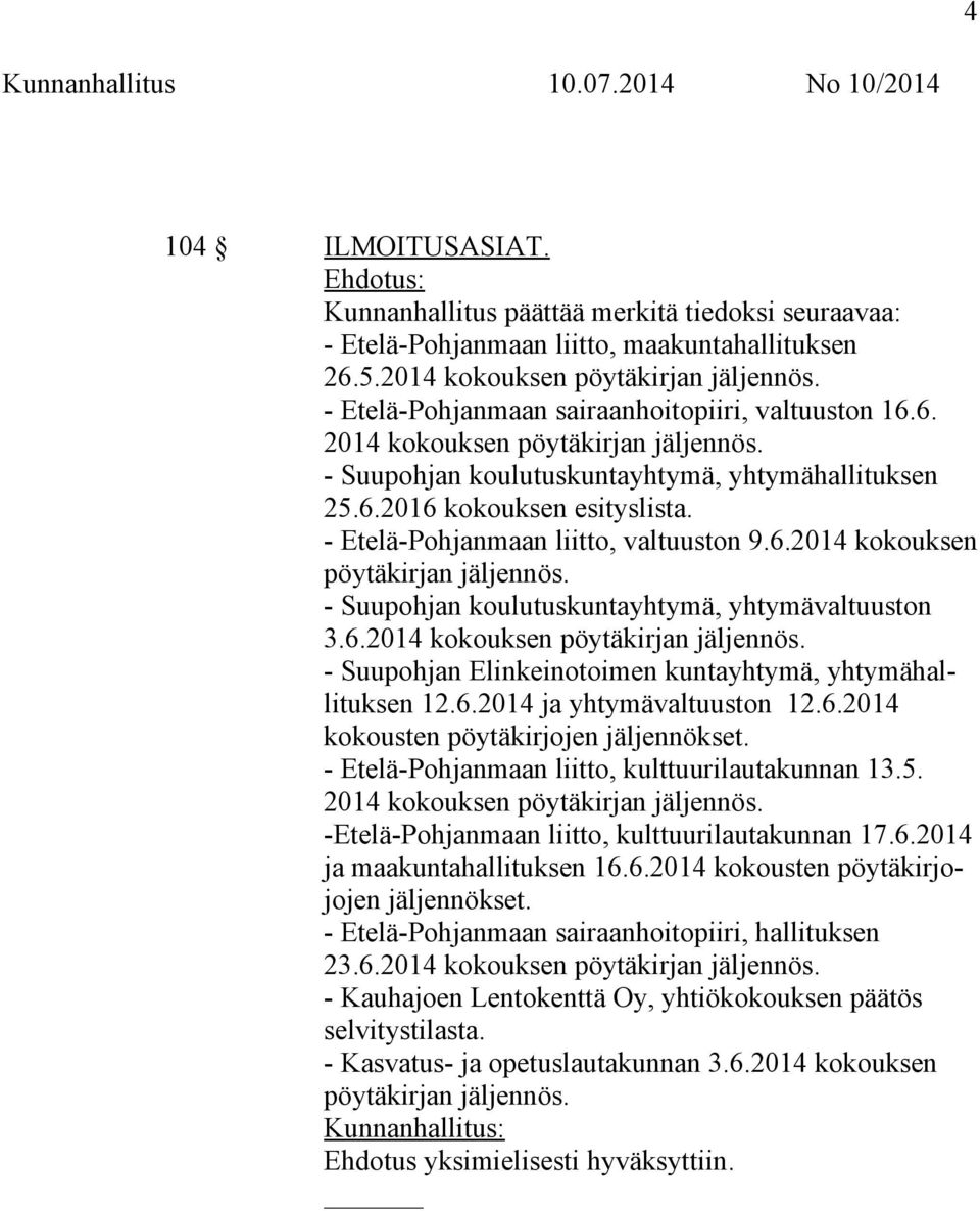 - Etelä-Pohjanmaan liitto, valtuuston 9.6.2014 kokouksen pöytäkirjan jäljennös. - Suupohjan koulutuskuntayhtymä, yhtymävaltuuston 3.6.2014 kokouksen pöytäkirjan jäljennös. - Suupohjan Elinkeinotoimen kuntayhtymä, yhtymähallituksen 12.