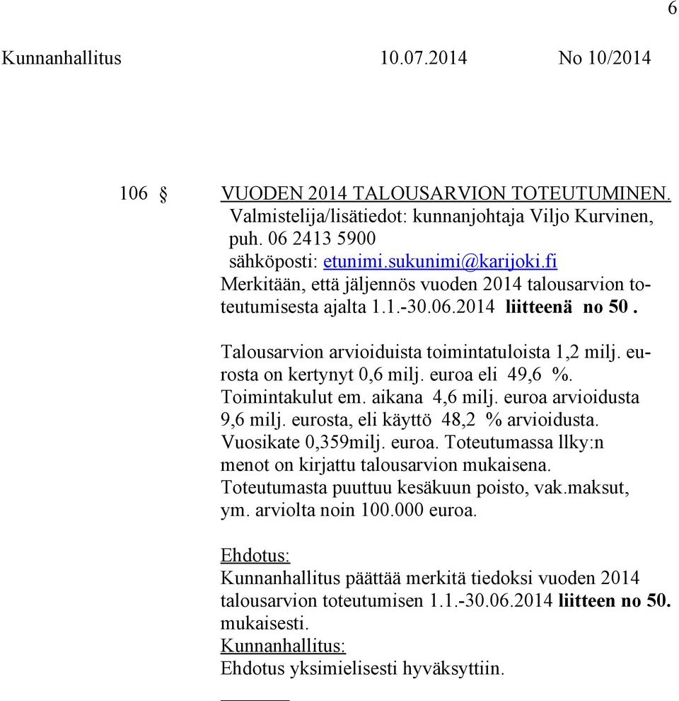 euroa eli 49,6 %. Toimintakulut em. aikana 4,6 milj. euroa arvioidusta 9,6 milj. eurosta, eli käyttö 48,2 % arvioidusta. Vuosikate 0,359milj. euroa. Toteutumassa llky:n menot on kirjattu talousarvion mukaisena.