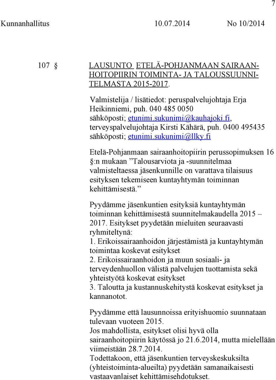 fi Etelä-Pohjanmaan sairaanhoitopiirin perussopimuksen 16 :n mukaan Talousarviota ja -suunnitelmaa valmisteltaessa jäsenkunnille on varattava tilaisuus esityksen tekemiseen kuntayhtymän toiminnan