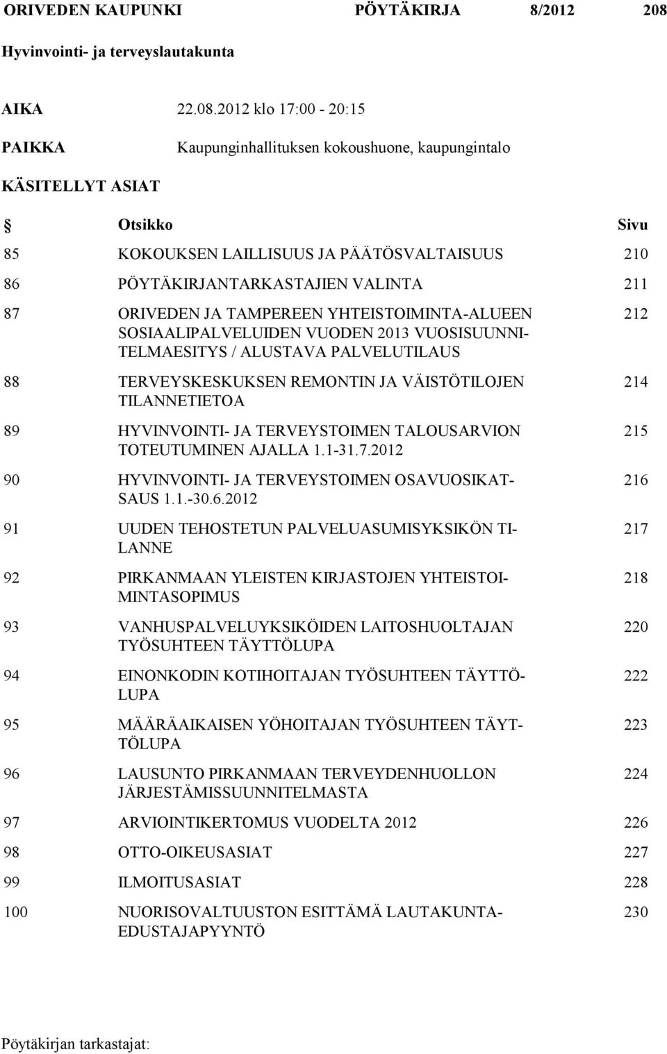 2012 klo 17:00-20:15 PAIKKA Kaupunginhallituksen kokoushuone, kaupungintalo KÄSITELLYT ASIAT Otsikko Sivu 85 KOKOUKSEN LAILLISUUS JA PÄÄTÖSVALTAISUUS 210 86 PÖYTÄKIRJANTARKASTAJIEN VALINTA 211 87