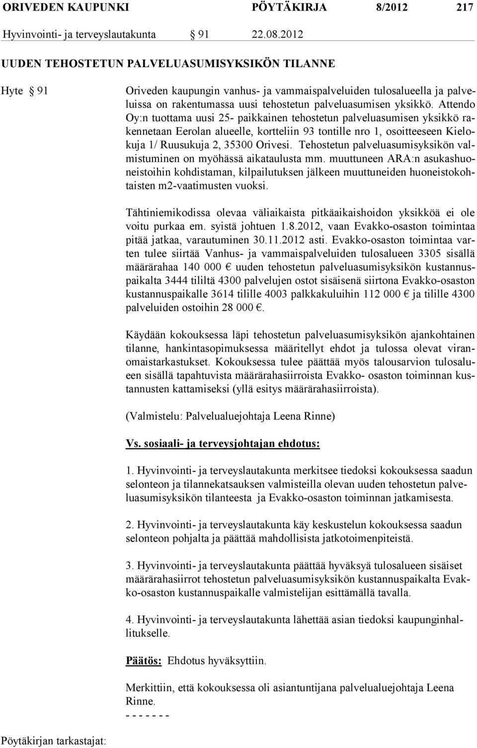 At ten do Oy:n tuot ta ma uu si 25- paik kai nen te hoste tun pal ve lu asu mi sen yk sikkö rakennetaan Ee rolan alu eel le, kort te liin 93 ton til le nro 1, osoit tee seen Kie loku ja 1/ Ruu su ku