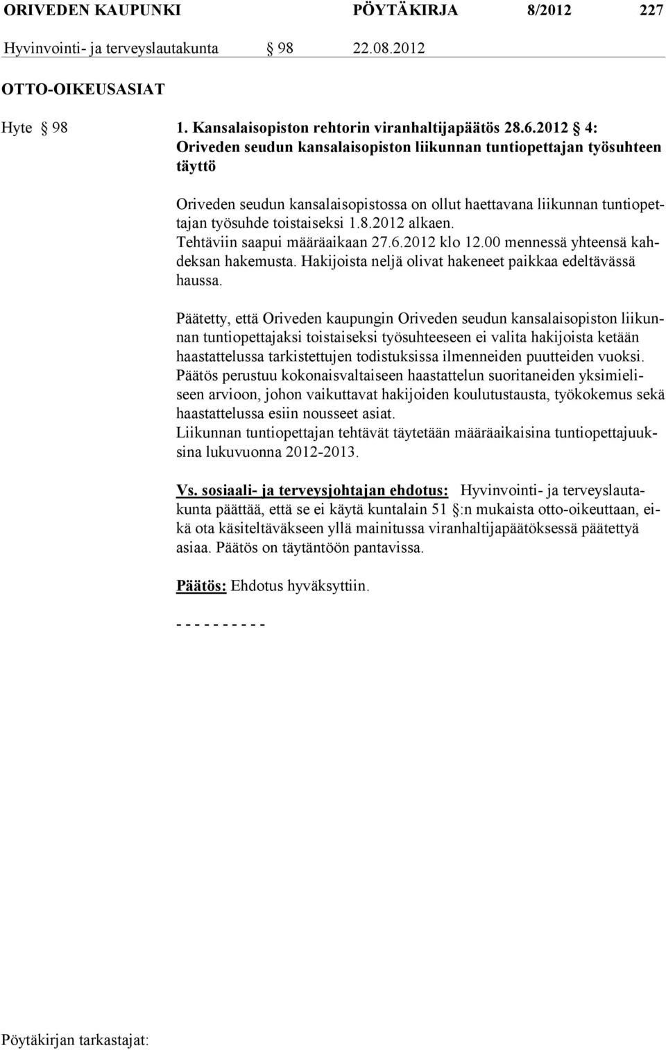 2012 alkaen. Tehtäviin saapui määräaikaan 27.6.2012 klo 12.00 mennessä yhteensä kahdeksan hakemusta. Hakijoista neljä olivat hakeneet paikkaa edeltävässä haussa.