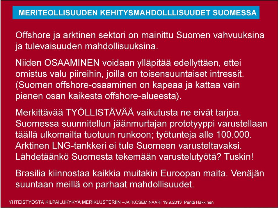 (Suomen offshore-osaaminen on kapeaa ja kattaa vain pienen osan kaikesta offshore-alueesta). Merkittävää TYÖLLISTÄVÄÄ vaikutusta ne eivät tarjoa.