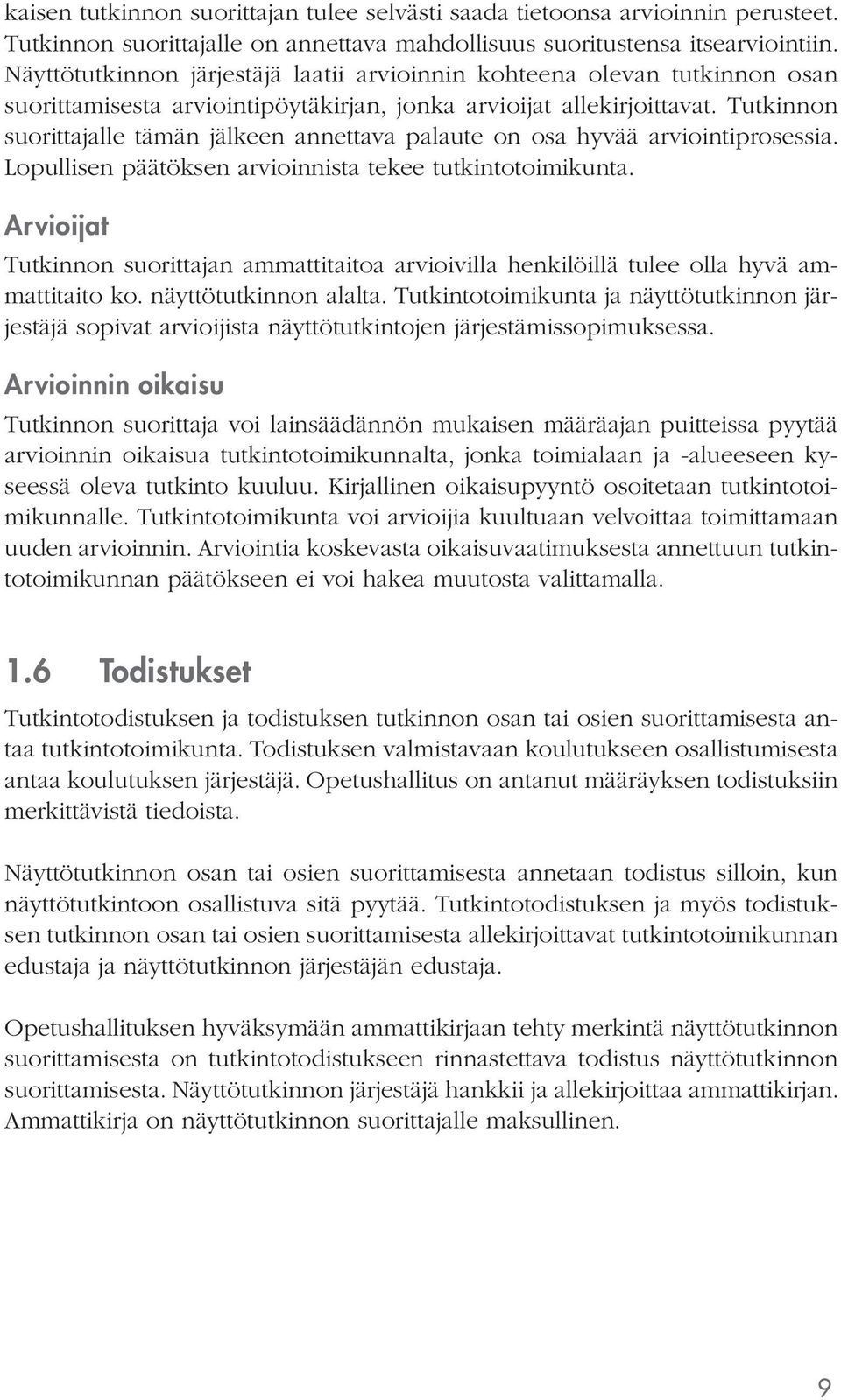 Tutkinnon suorittajalle tämän jälkeen annettava palaute on osa hyvää arviointiprosessia. Lopullisen päätöksen arvioinnista tekee tutkintotoimikunta.