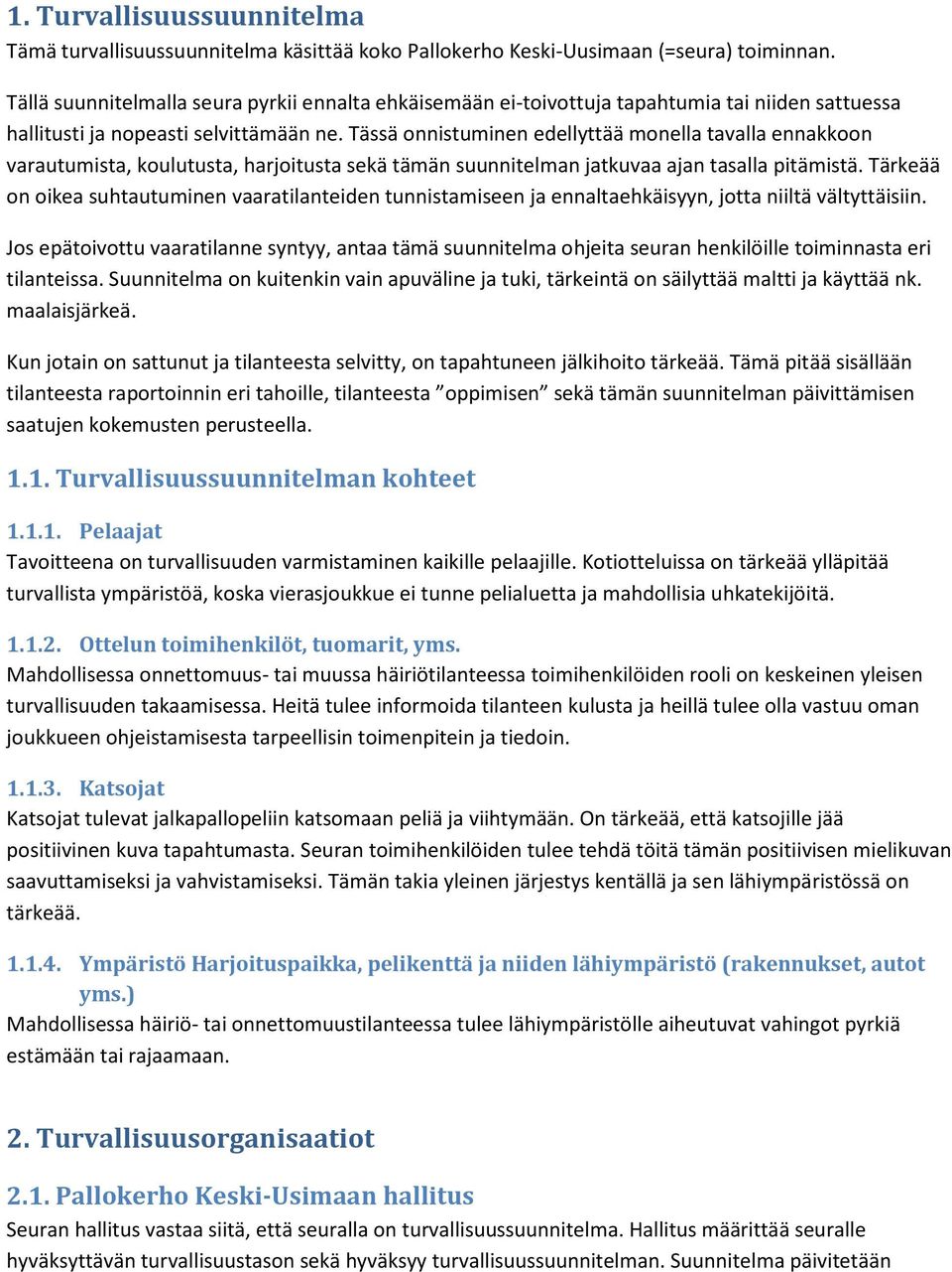 Tässä onnistuminen edellyttää monella tavalla ennakkoon varautumista, koulutusta, harjoitusta sekä tämän suunnitelman jatkuvaa ajan tasalla pitämistä.