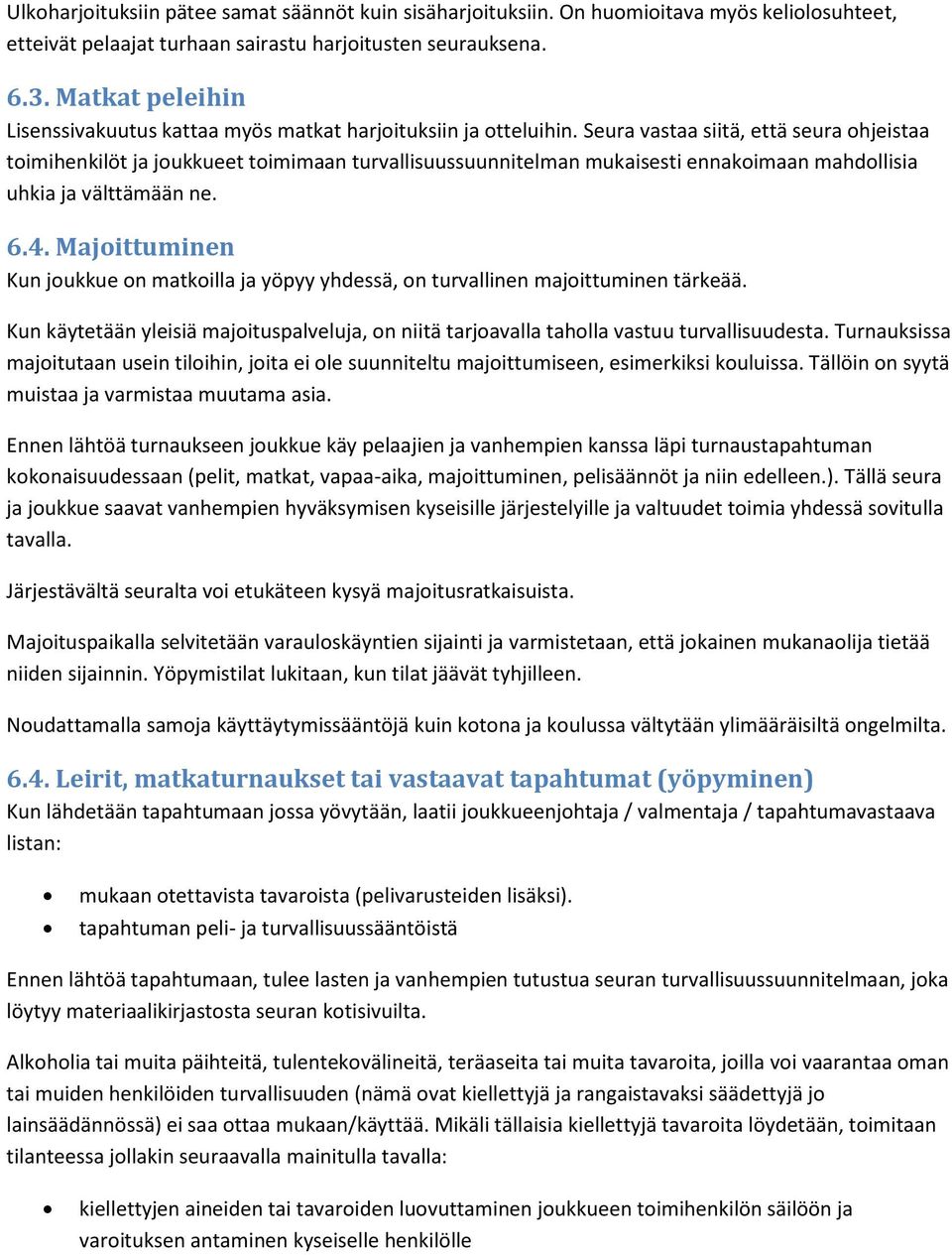 Seura vastaa siitä, että seura ohjeistaa toimihenkilöt ja joukkueet toimimaan turvallisuussuunnitelman mukaisesti ennakoimaan mahdollisia uhkia ja välttämään ne. 6.4.