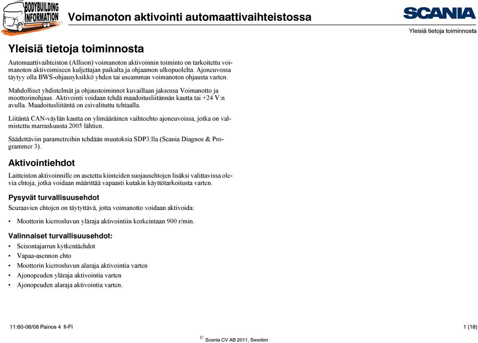 Aktivointi voidaan tehdä maadoitusliitännän kautta tai +24 V:n avulla. Maadoitusliitäntä on esivalituttu tehtaalla.