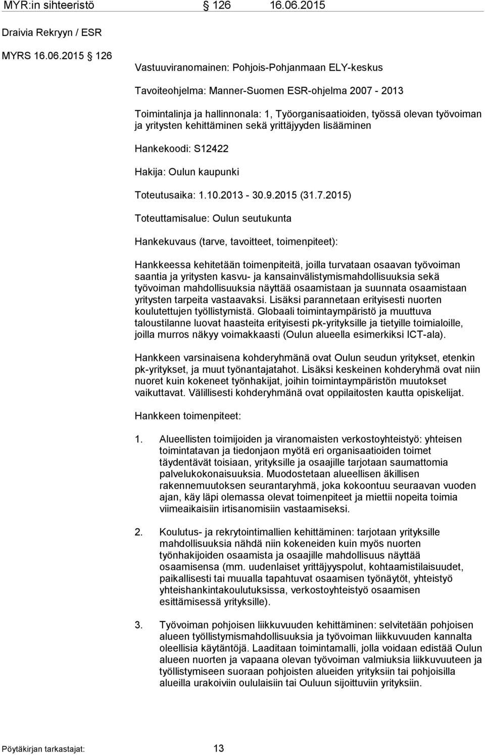 2015 126 Vastuuviranomainen: Pohjois-Pohjanmaan ELY-keskus Tavoiteohjelma: Manner-Suomen ESR-ohjelma 2007-2013 Toimintalinja ja hallinnonala: 1, Työorganisaatioiden, työssä olevan työvoiman ja