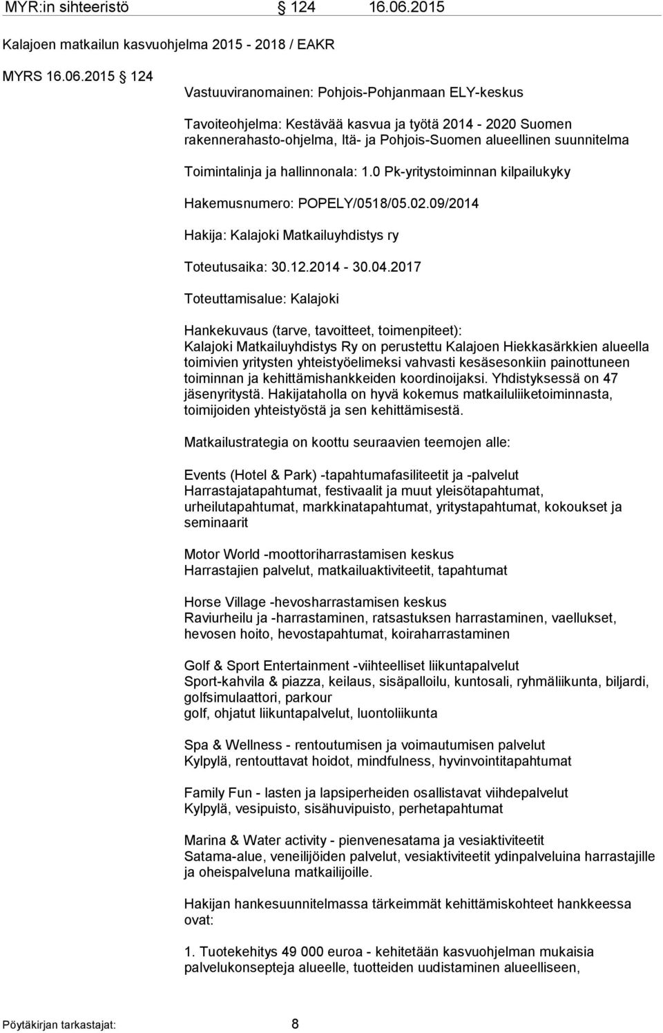 2015 124 Vastuuviranomainen: Pohjois-Pohjanmaan ELY-keskus Tavoiteohjelma: Kestävää kasvua ja työtä 2014-2020 Suomen rakennerahasto-ohjelma, Itä- ja Pohjois-Suomen alueellinen suunnitelma