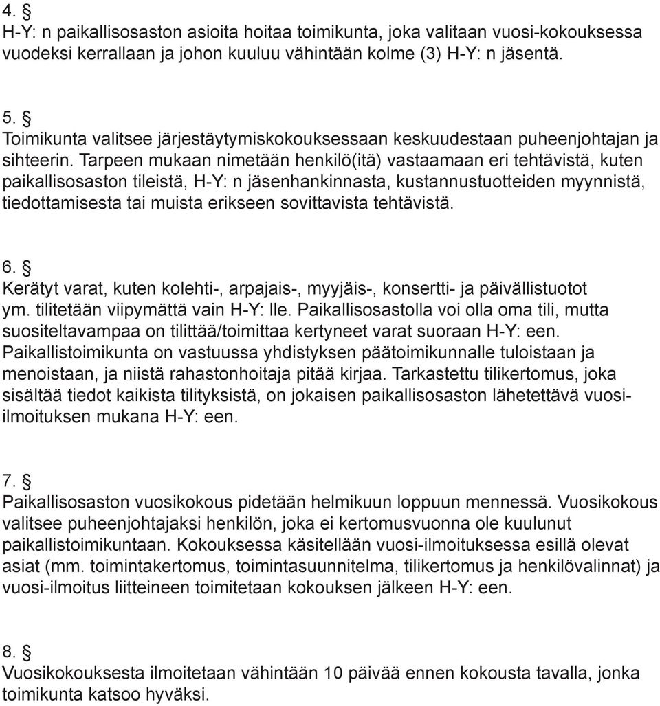 Tarpeen mukaan nimetään henkilö(itä) vastaamaan eri tehtävistä, kuten paikallisosaston tileistä, H-Y: n jäsenhankinnasta, kustannustuotteiden myynnistä, tiedottamisesta tai muista erikseen