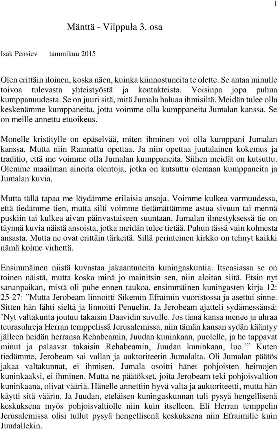 Se on meille annettu etuoikeus. Monelle kristitylle on epäselvää, miten ihminen voi olla kumppani Jumalan kanssa. Mutta niin Raamattu opettaa.