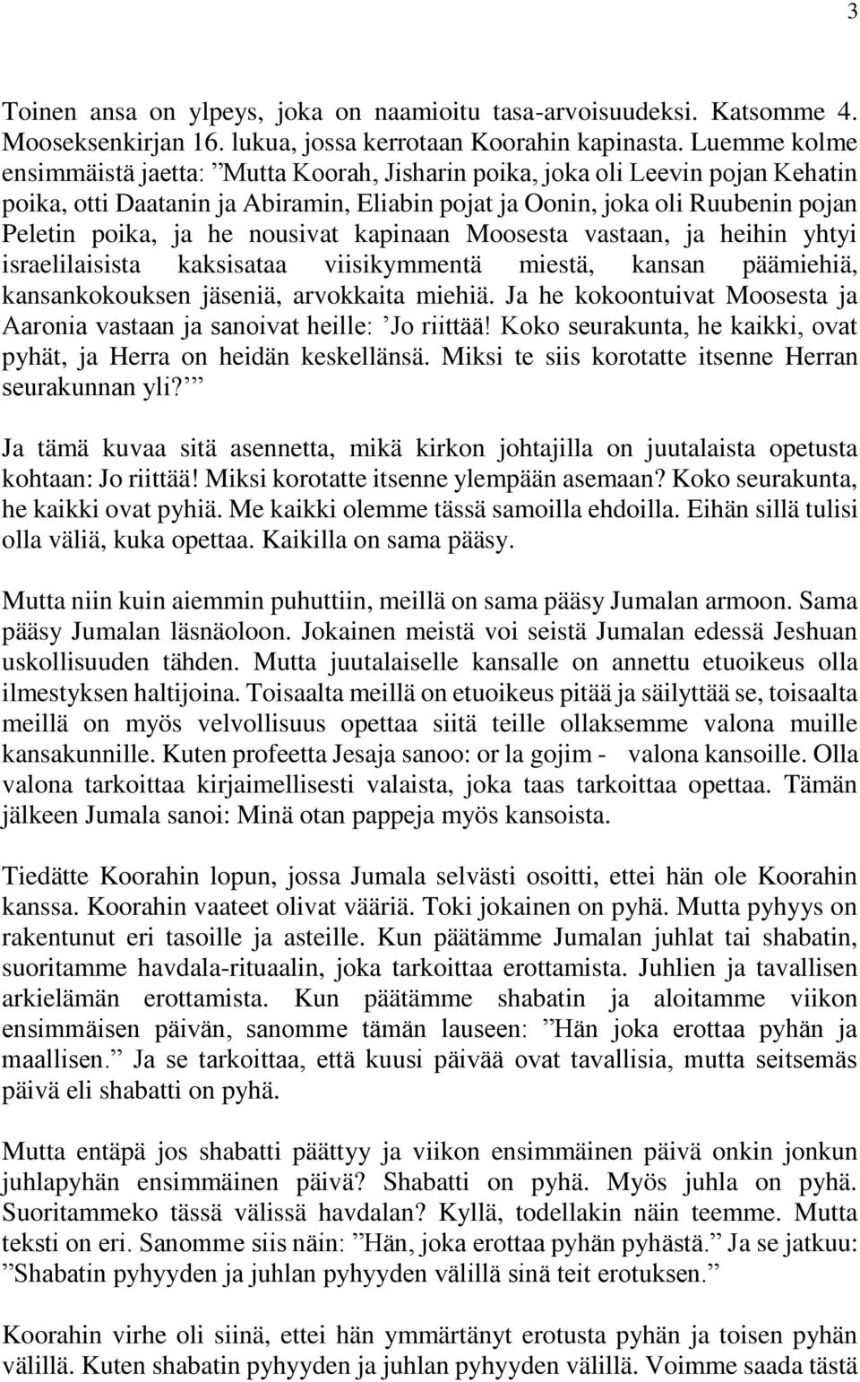 nousivat kapinaan Moosesta vastaan, ja heihin yhtyi israelilaisista kaksisataa viisikymmentä miestä, kansan päämiehiä, kansankokouksen jäseniä, arvokkaita miehiä.