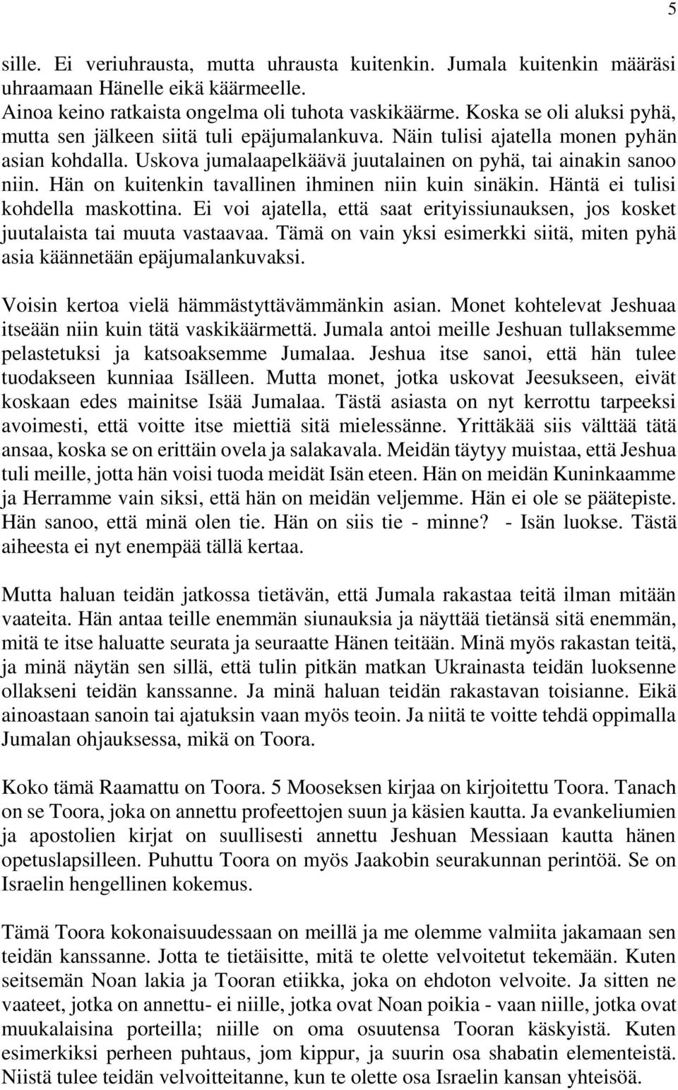 Hän on kuitenkin tavallinen ihminen niin kuin sinäkin. Häntä ei tulisi kohdella maskottina. Ei voi ajatella, että saat erityissiunauksen, jos kosket juutalaista tai muuta vastaavaa.