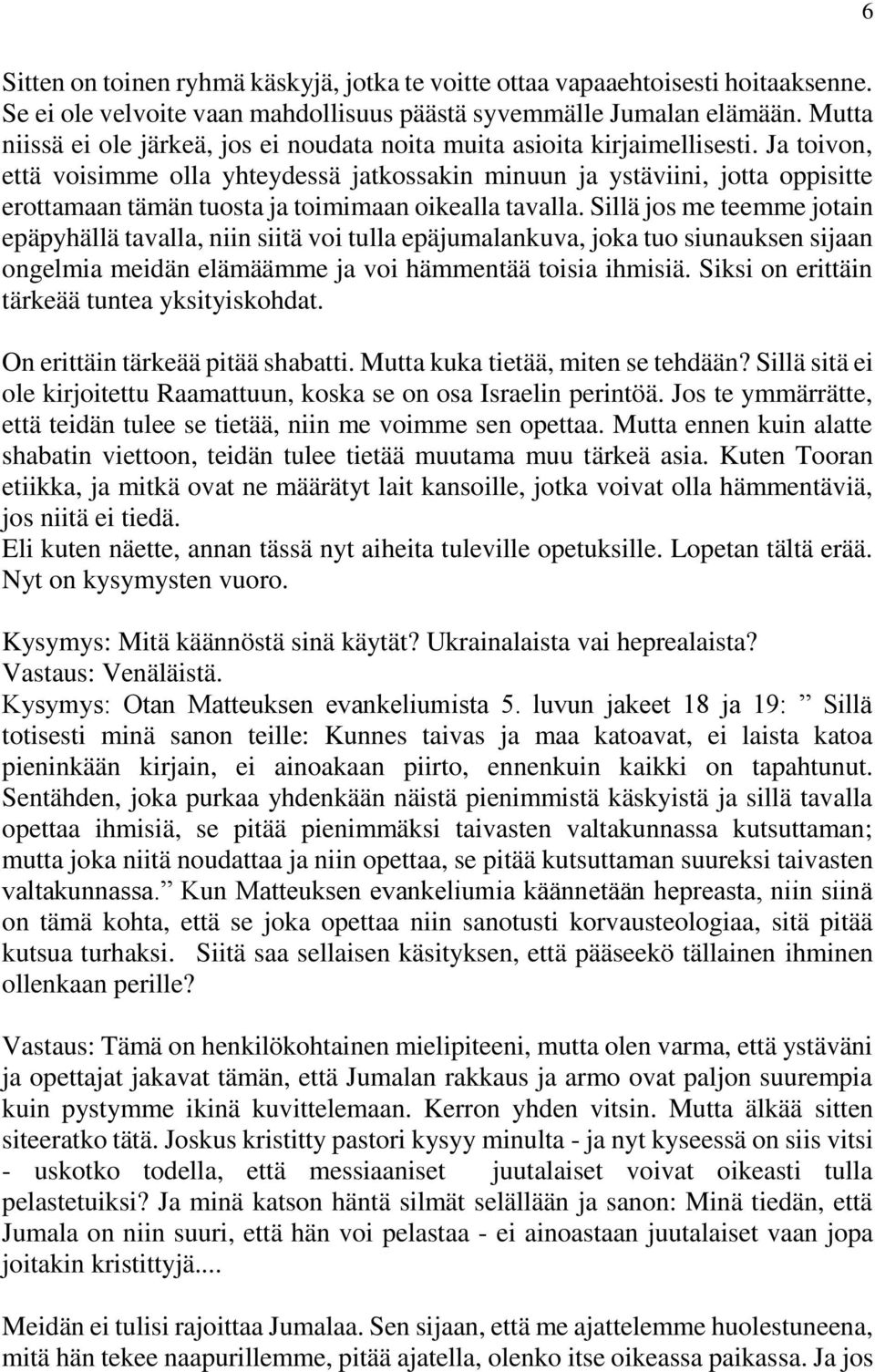 Ja toivon, että voisimme olla yhteydessä jatkossakin minuun ja ystäviini, jotta oppisitte erottamaan tämän tuosta ja toimimaan oikealla tavalla.