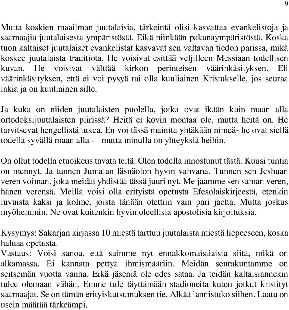 He voisivat välttää kirkon perinteisen väärinkäsityksen. Eli väärinkäsityksen, että ei voi pysyä tai olla kuuliainen Kristukselle, jos seuraa lakia ja on kuuliainen sille.