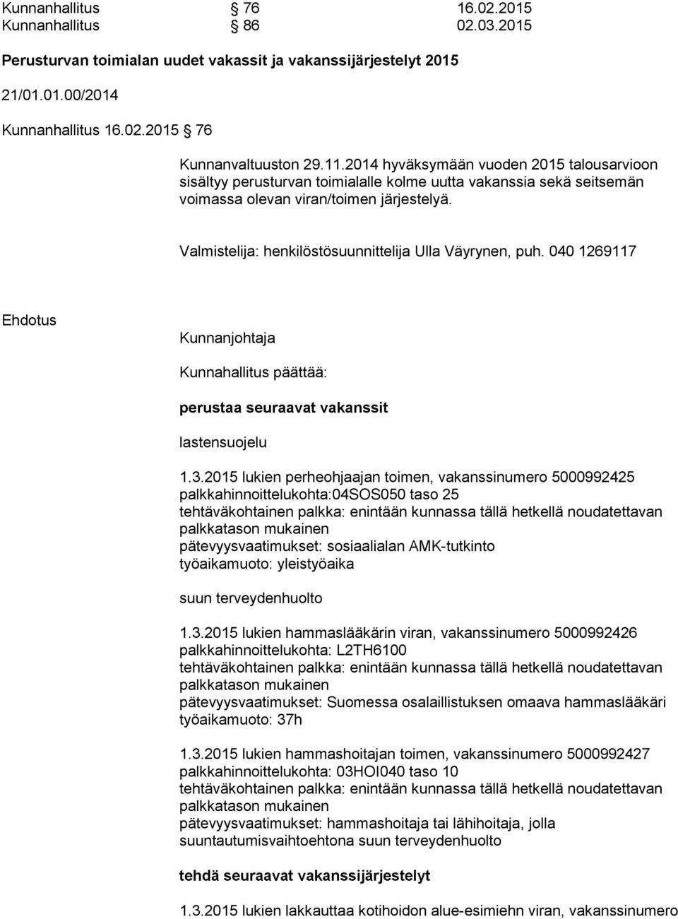 Valmistelija: henkilöstösuunnittelija Ulla Väyrynen, puh. 040 1269117 Ehdotus Kunnanjohtaja Kunnahallitus päättää: perustaa seuraavat vakanssit lastensuojelu 1.3.