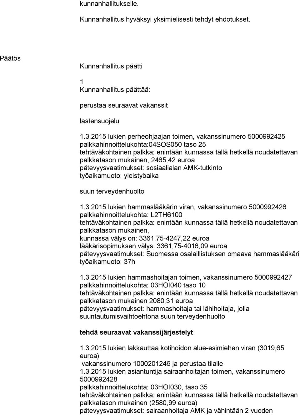 2015 lukien hammaslääkärin viran, vakanssinumero 5000992426 palkkahinnoittelukohta: L2TH6100, kunnassa välys on: 3361,75-4247,22 euroa lääkärisopimuksen välys: 3361,75-4016,09 euroa