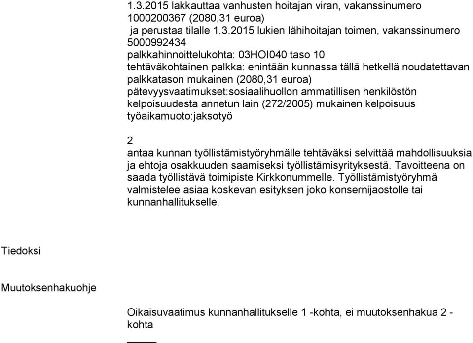 työllistämistyöryhmälle tehtäväksi selvittää mahdollisuuksia ja ehtoja osakkuuden saamiseksi työllistämisyrityksestä. Tavoitteena on saada työllistävä toimipiste Kirkkonummelle.