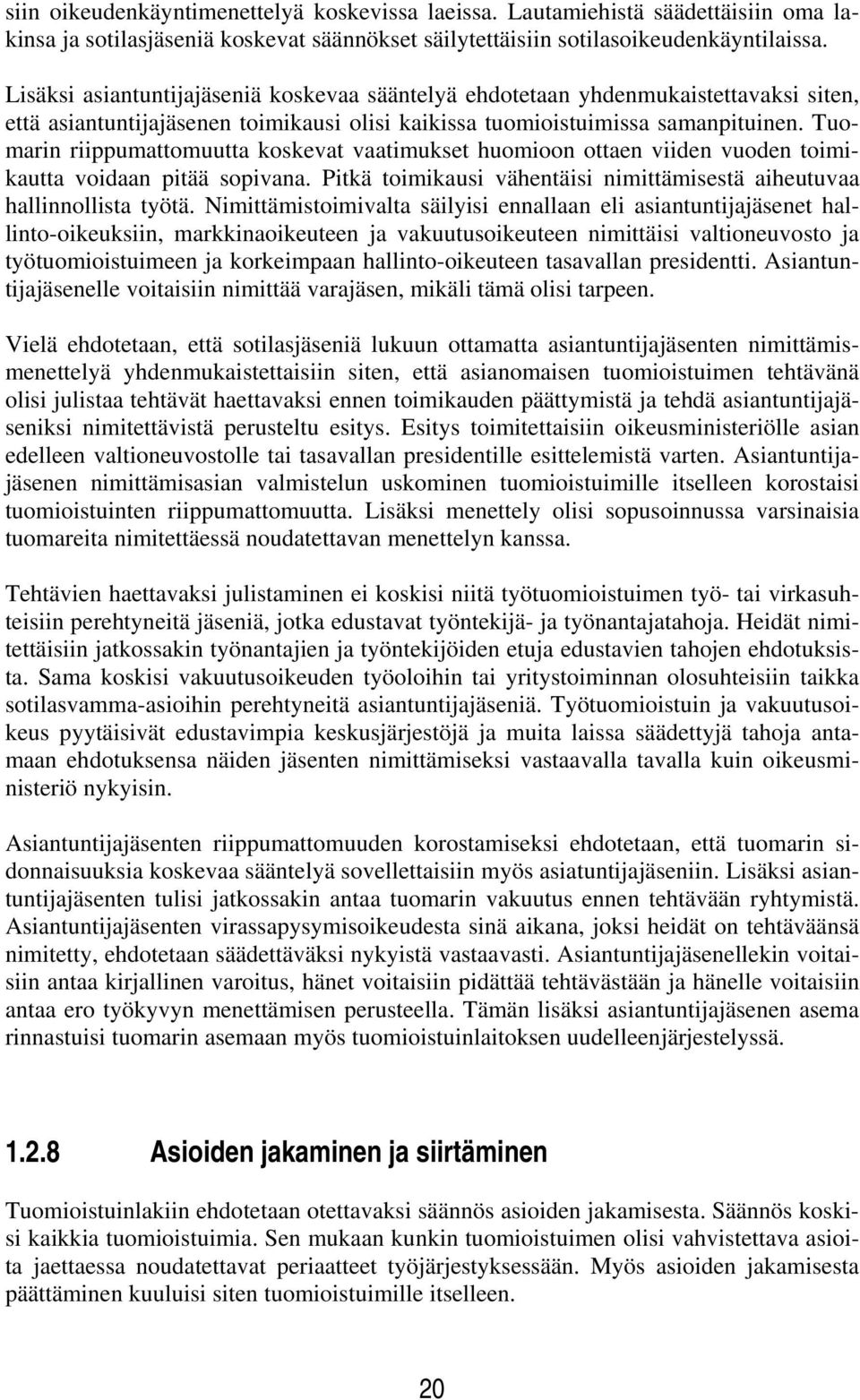 Tuomarin riippumattomuutta koskevat vaatimukset huomioon ottaen viiden vuoden toimikautta voidaan pitää sopivana. Pitkä toimikausi vähentäisi nimittämisestä aiheutuvaa hallinnollista työtä.