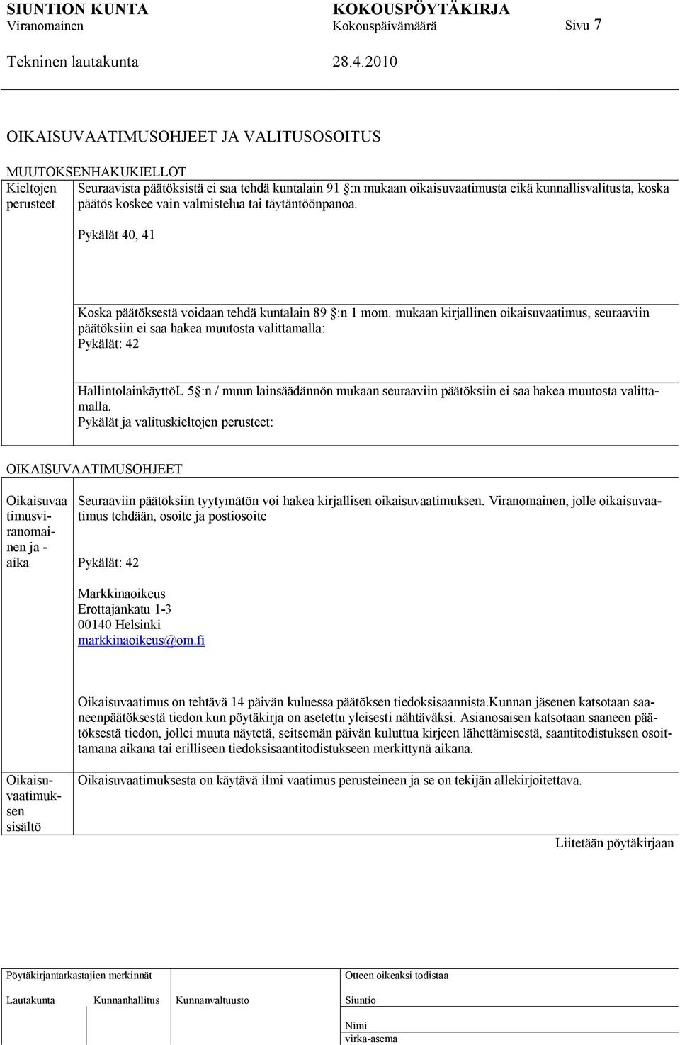 mukaan kirjallinen oikaisuvaatimus, seuraaviin päätöksiin ei saa hakea muutosta valittamalla: Pykälät: 42 HallintolainkäyttöL 5 :n / muun lainsäädännön mukaan seuraaviin päätöksiin ei saa hakea