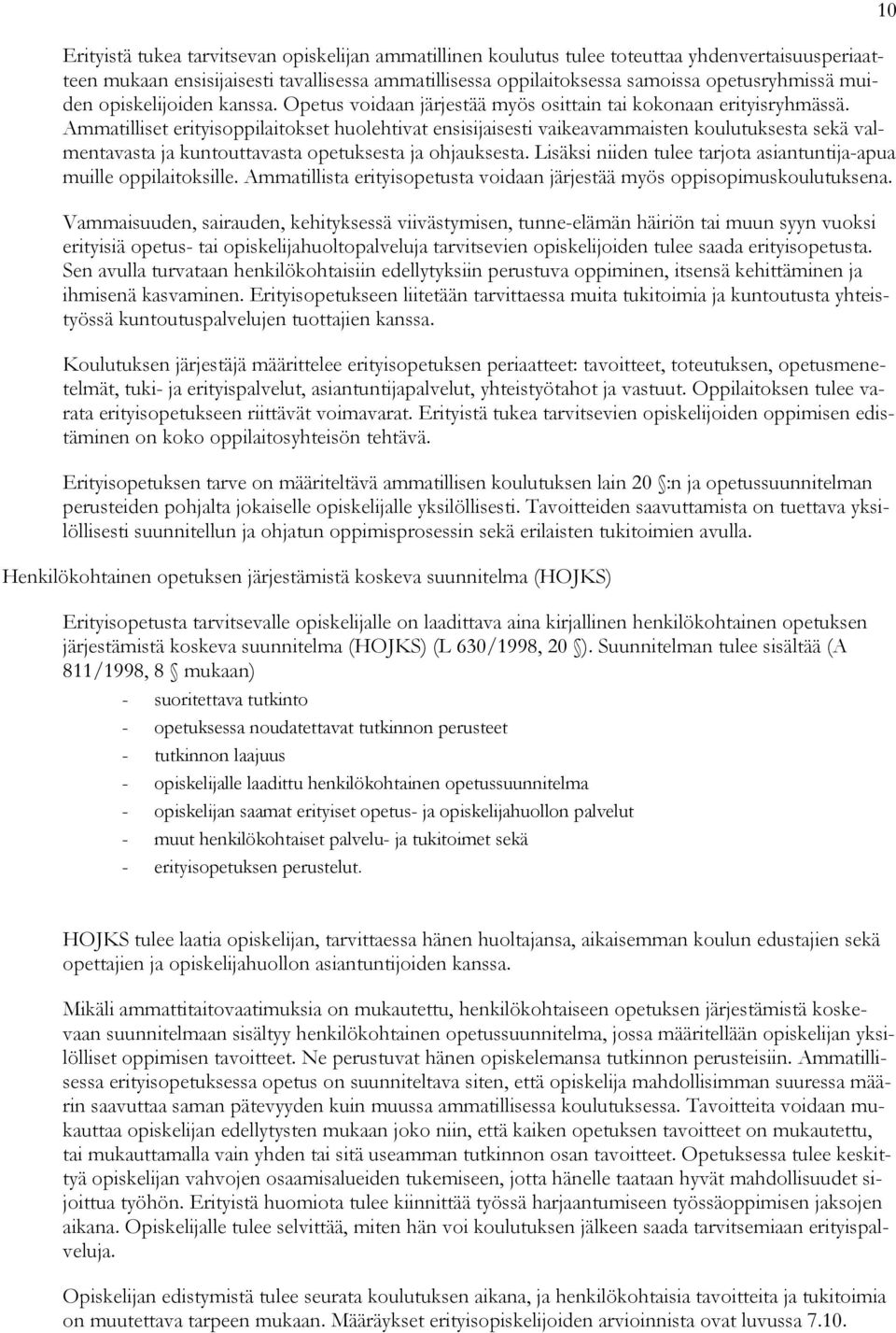 Ammatilliset erityisoppilaitokset huolehtivat ensisijaisesti vaikeavammaisten koulutuksesta sekä valmentavasta ja kuntouttavasta opetuksesta ja ohjauksesta.