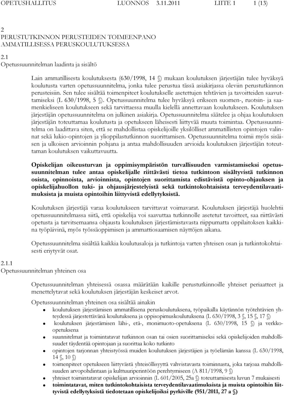 tässä asiakirjassa oleviin perustutkinnon perusteisiin. Sen tulee sisältää toimenpiteet koulutukselle asetettujen tehtävien ja tavoitteiden saavuttamiseksi (L 630/1998, 5 ).