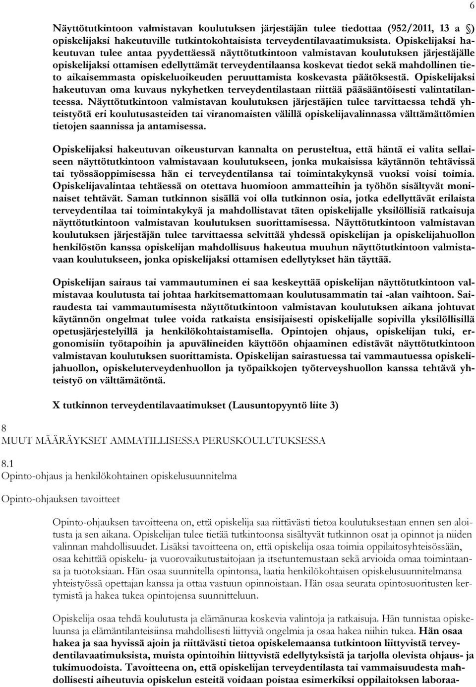 aikaisemmasta opiskeluoikeuden peruuttamista koskevasta päätöksestä. Opiskelijaksi hakeutuvan oma kuvaus nykyhetken terveydentilastaan riittää pääsääntöisesti valintatilanteessa.