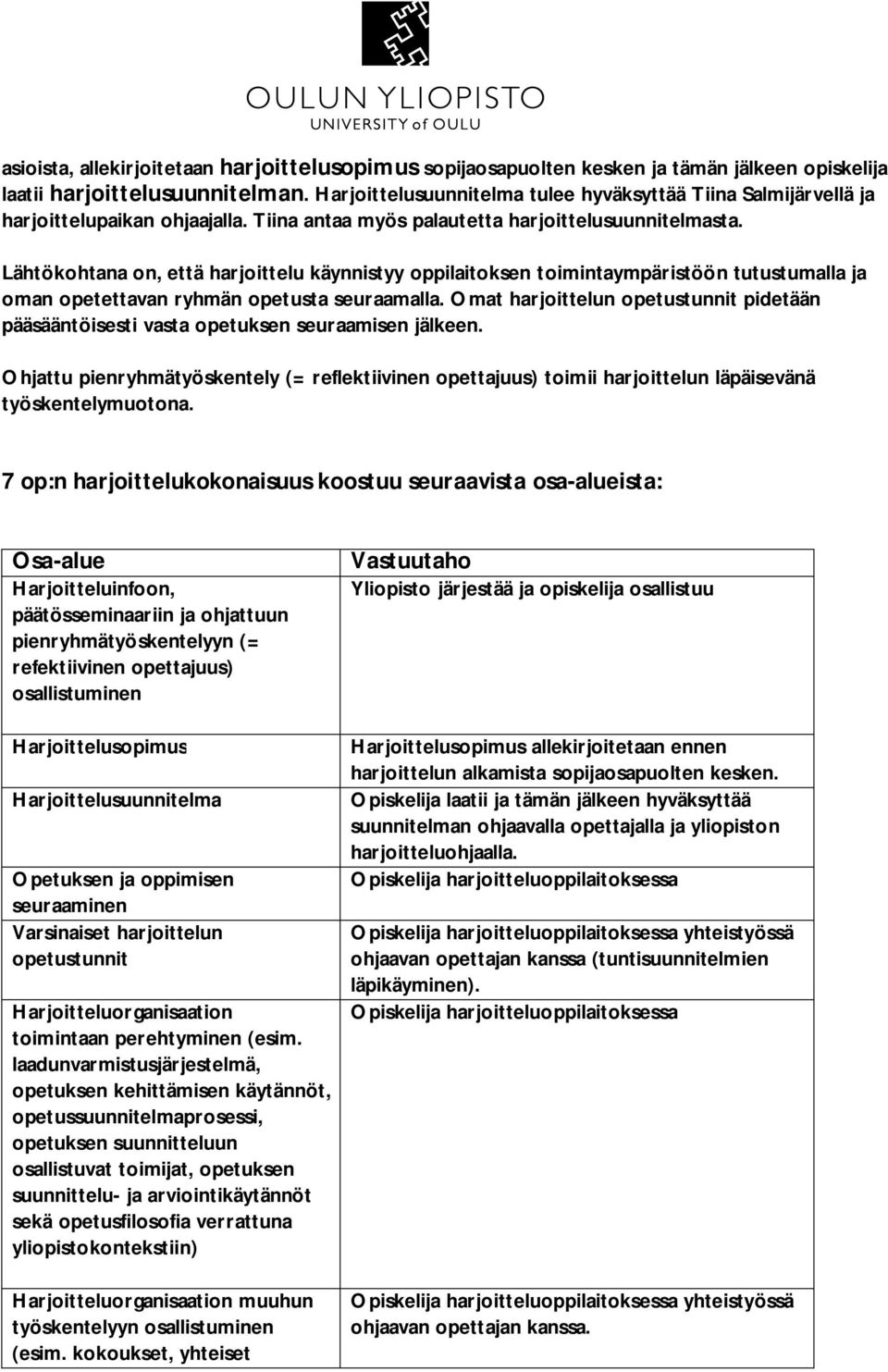 Lähtökohtana on, että harjoittelu käynnistyy oppilaitoksen toimintaympäristöön tutustumalla ja oman opetettavan ryhmän opetusta seuraamalla.