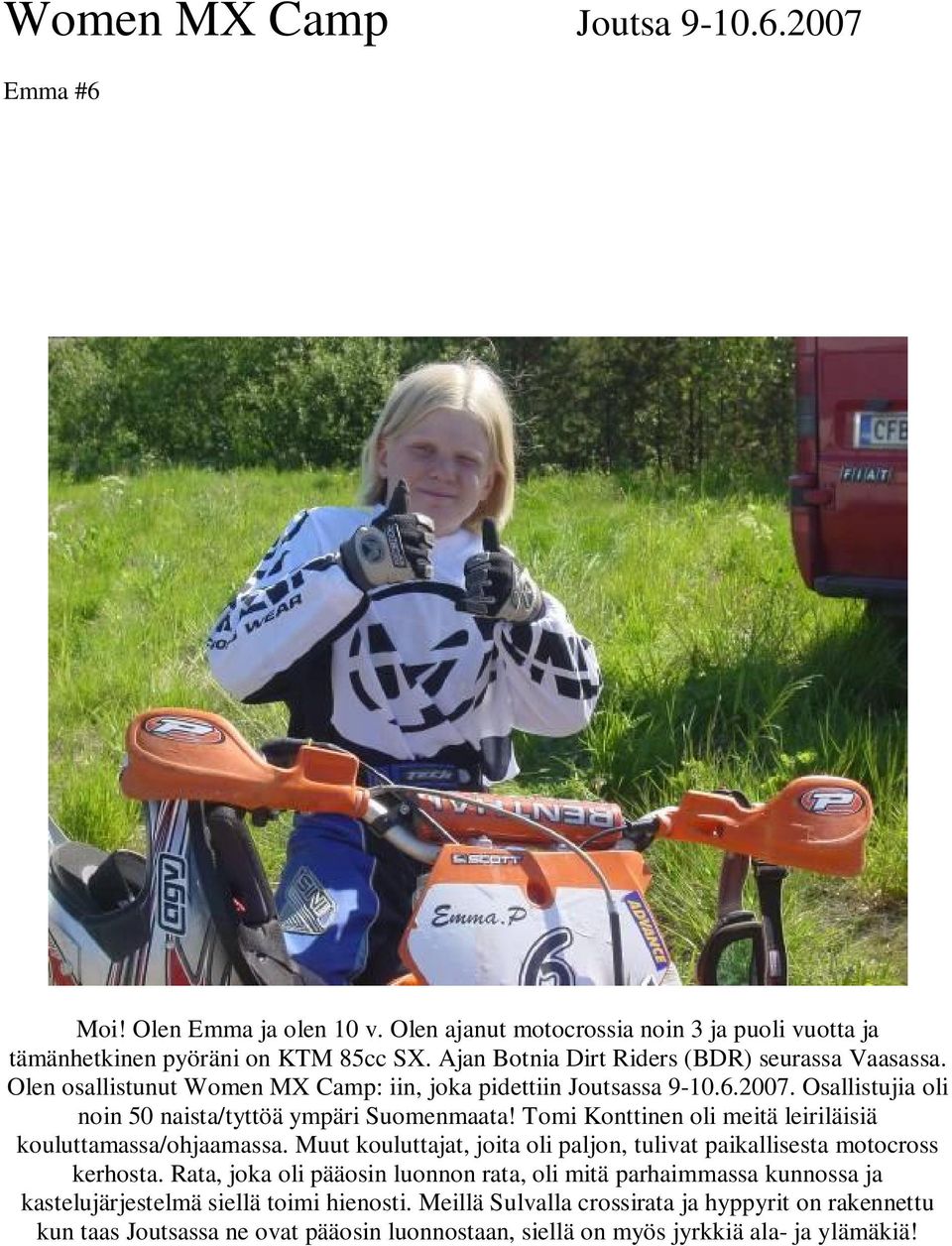Tomi Konttinen oli meitä leiriläisiä kouluttamassa/ohjaamassa. Muut kouluttajat, joita oli paljon, tulivat paikallisesta motocross kerhosta.