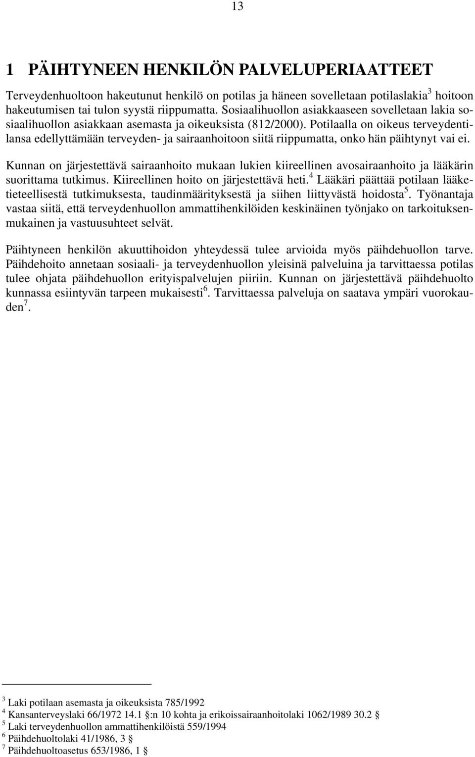 Potilaalla on oikeus terveydentilansa edellyttämään terveyden- ja sairaanhoitoon siitä riippumatta, onko hän päihtynyt vai ei.