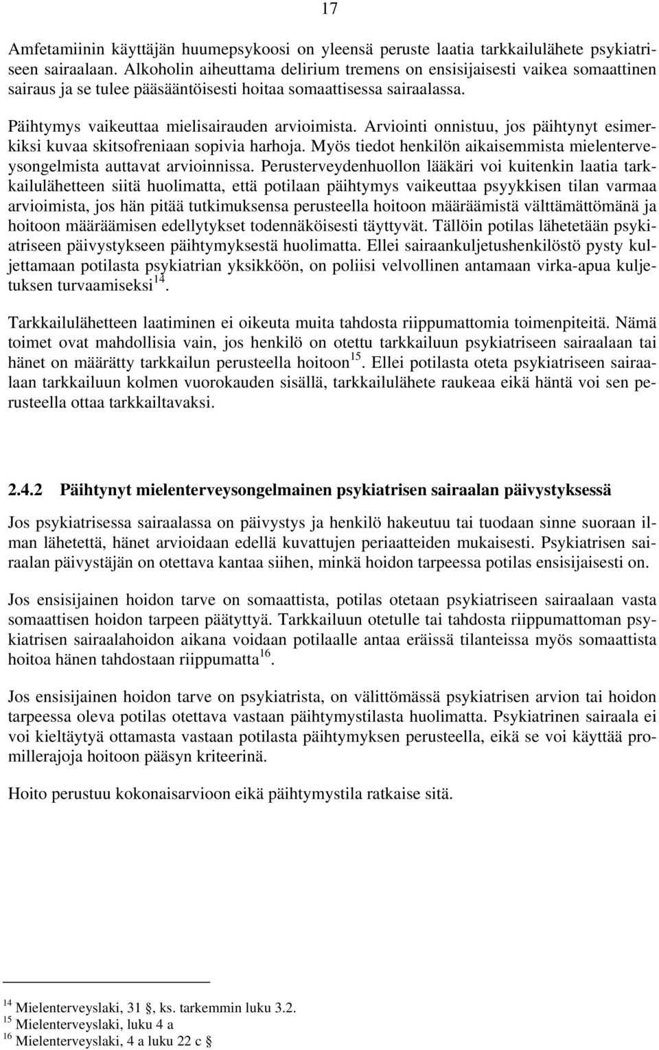 Arviointi onnistuu, jos päihtynyt esimerkiksi kuvaa skitsofreniaan sopivia harhoja. Myös tiedot henkilön aikaisemmista mielenterveysongelmista auttavat arvioinnissa.