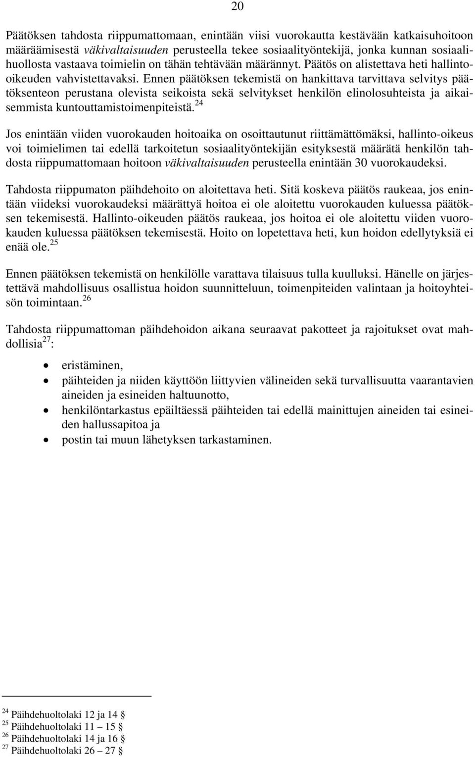 Ennen päätöksen tekemistä on hankittava tarvittava selvitys päätöksenteon perustana olevista seikoista sekä selvitykset henkilön elinolosuhteista ja aikaisemmista kuntouttamistoimenpiteistä.