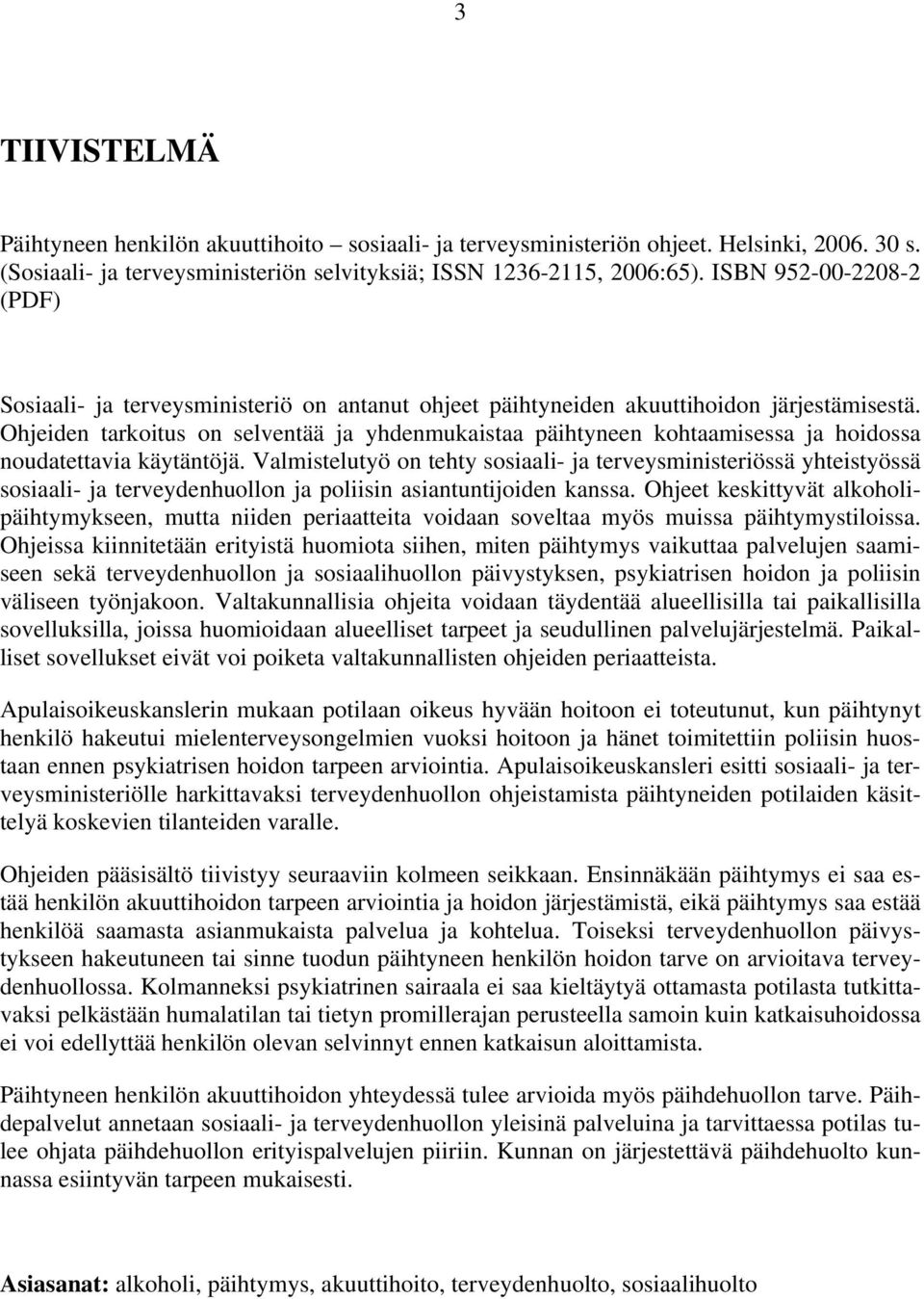 Ohjeiden tarkoitus on selventää ja yhdenmukaistaa päihtyneen kohtaamisessa ja hoidossa noudatettavia käytäntöjä.