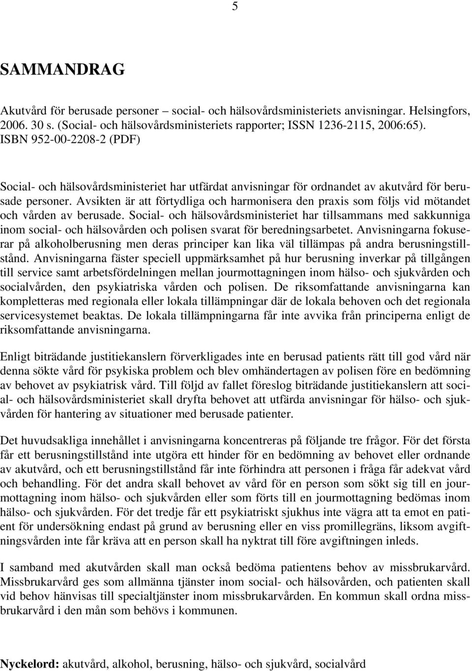 Avsikten är att förtydliga och harmonisera den praxis som följs vid mötandet och vården av berusade.
