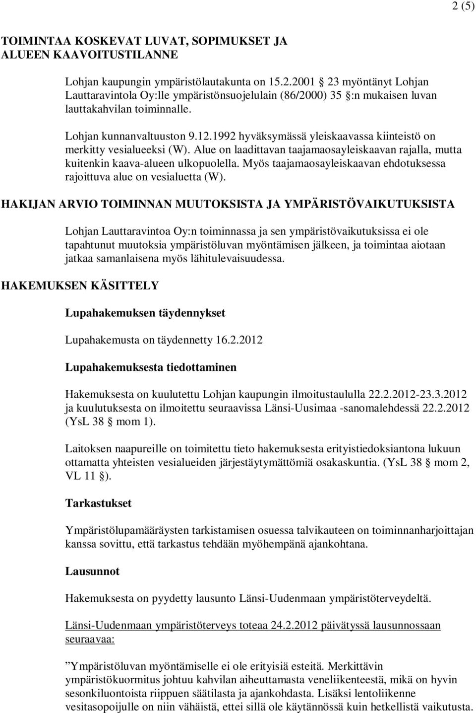 Myös taajamaosayleiskaavan ehdotuksessa rajoittuva alue on vesialuetta (W).