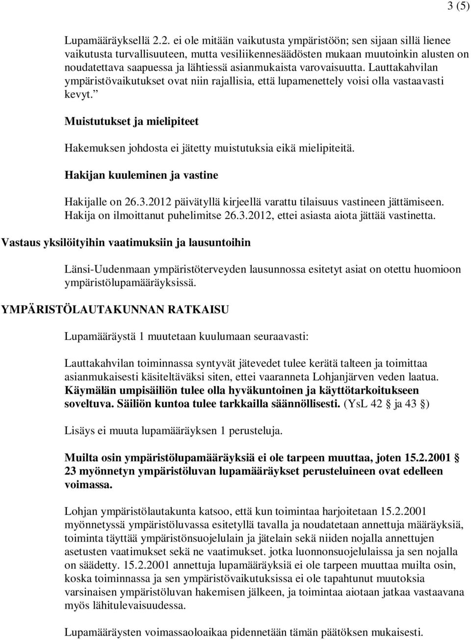 varovaisuutta. Lauttakahvilan ympäristövaikutukset ovat niin rajallisia, että lupamenettely voisi olla vastaavasti kevyt.