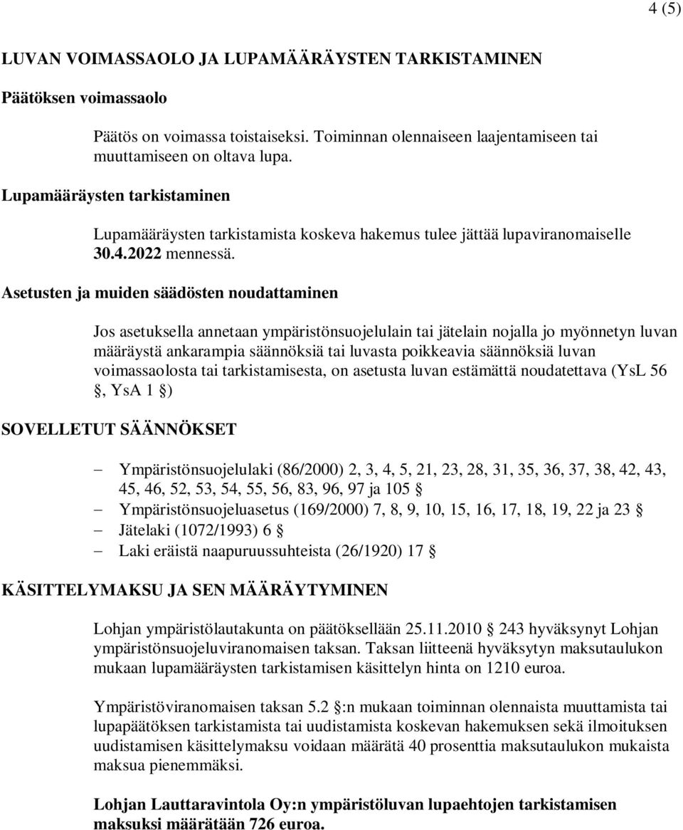 Asetusten ja muiden säädösten noudattaminen Jos asetuksella annetaan ympäristönsuojelulain tai jätelain nojalla jo myönnetyn luvan määräystä ankarampia säännöksiä tai luvasta poikkeavia säännöksiä