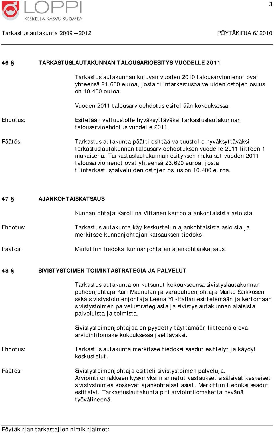 Tarkastuslautakunta päätti esittää valtuustolle hyväksyttäväksi tarkastuslautakunnan talousarvioehdotuksen vuodelle 2011 liitteen 1 mukaisena.