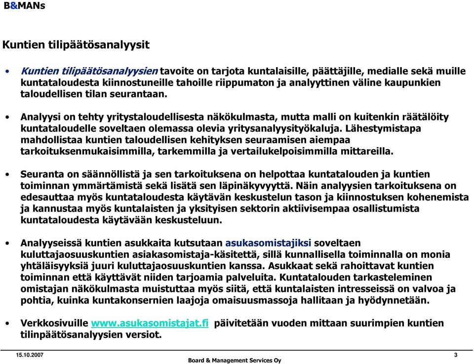 Analyysi on tehty yritystaloudellisesta näkökulmasta, mutta malli on kuitenkin räätälöity kuntataloudelle soveltaen olemassa olevia yritysanalyysityökaluja.