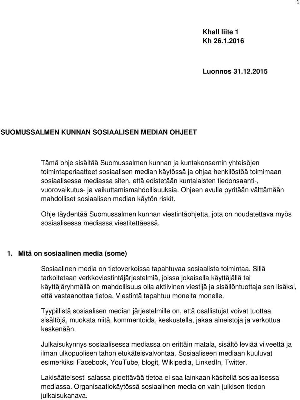 sosiaalisessa mediassa siten, että edistetään kuntalaisten tiedonsaanti-, vuorovaikutus- ja vaikuttamismahdollisuuksia. Ohjeen avulla pyritään välttämään mahdolliset sosiaalisen median käytön riskit.