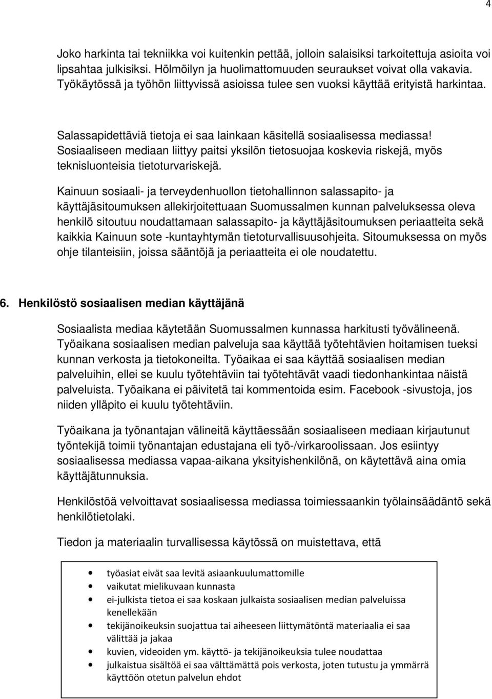 Sosiaaliseen mediaan liittyy paitsi yksilön tietosuojaa koskevia riskejä, myös teknisluonteisia tietoturvariskejä.