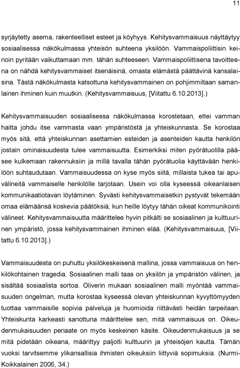 Tästä näkökulmasta katsottuna kehitysvammainen on pohjimmiltaan samanlainen ihminen kuin muutkin. (Kehitysvammaisuus, [Viitattu 6.10.2013].