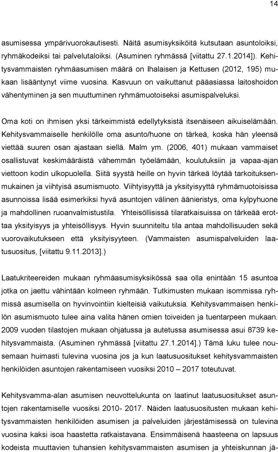 Kasvuun on vaikuttanut pääasiassa laitoshoidon vähentyminen ja sen muuttuminen ryhmämuotoiseksi asumispalveluksi. Oma koti on ihmisen yksi tärkeimmistä edellytyksistä itsenäiseen aikuiselämään.