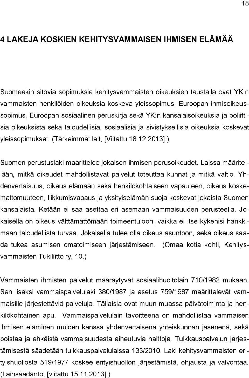 (Tärkeimmät lait, [Viitattu 18.12.2013].) Suomen perustuslaki määrittelee jokaisen ihmisen perusoikeudet. Laissa määritellään, mitkä oikeudet mahdollistavat palvelut toteuttaa kunnat ja mitkä valtio.