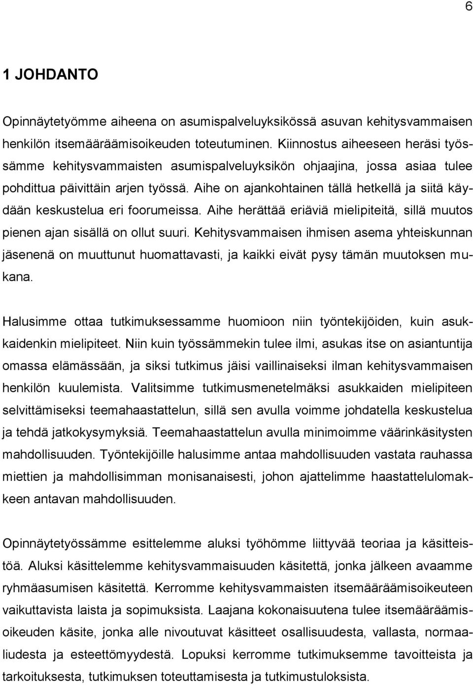 Aihe on ajankohtainen tällä hetkellä ja siitä käydään keskustelua eri foorumeissa. Aihe herättää eriäviä mielipiteitä, sillä muutos pienen ajan sisällä on ollut suuri.